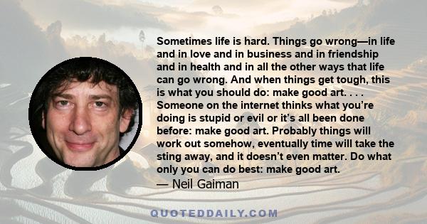 Sometimes life is hard. Things go wrong—in life and in love and in business and in friendship and in health and in all the other ways that life can go wrong. And when things get tough, this is what you should do: make