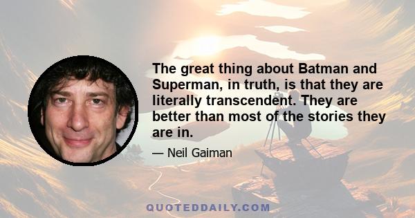 The great thing about Batman and Superman, in truth, is that they are literally transcendent. They are better than most of the stories they are in.