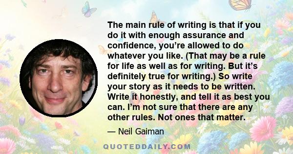 The main rule of writing is that if you do it with enough assurance and confidence, you’re allowed to do whatever you like. (That may be a rule for life as well as for writing. But it’s definitely true for writing.) So