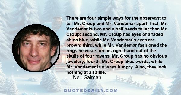 There are four simple ways for the observant to tell Mr. Croup and Mr. Vandemar apart: first, Mr. Vandemar is two and a half heads taller than Mr. Croup; second, Mr. Croup has eyes of a faded china blue, while Mr.