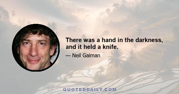 There was a hand in the darkness, and it held a knife.