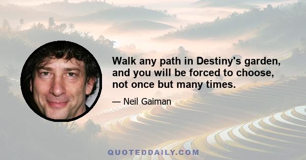 Walk any path in Destiny's garden, and you will be forced to choose, not once but many times.