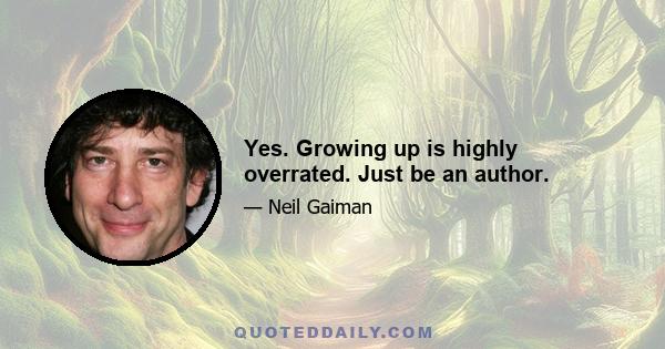 Yes. Growing up is highly overrated. Just be an author.