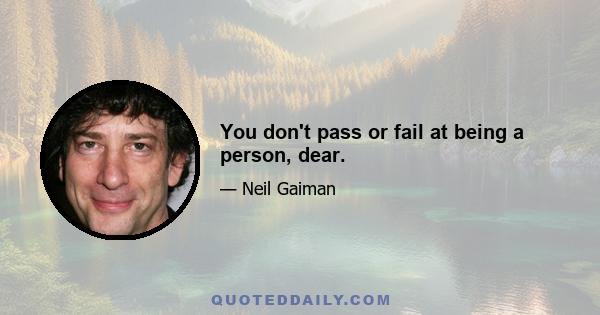 You don't pass or fail at being a person, dear.