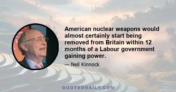 American nuclear weapons would almost certainly start being removed from Britain within 12 months of a Labour government gaining power.