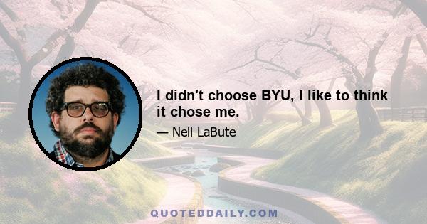 I didn't choose BYU, I like to think it chose me.