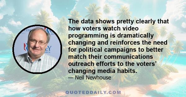 The data shows pretty clearly that how voters watch video programming is dramatically changing and reinforces the need for political campaigns to better match their communications outreach efforts to the voters’