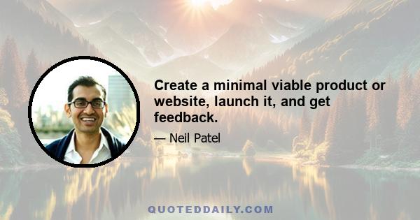 Create a minimal viable product or website, launch it, and get feedback.