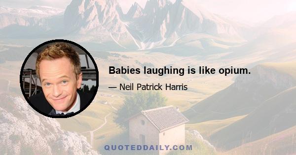 Babies laughing is like opium.