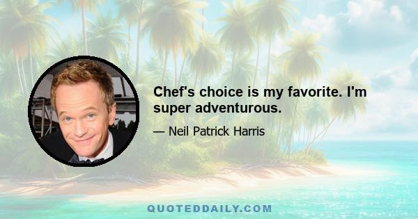 Chef's choice is my favorite. I'm super adventurous.