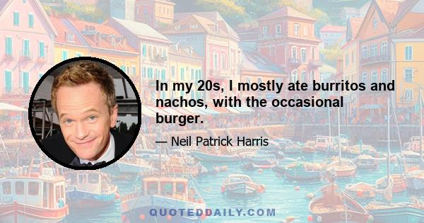 In my 20s, I mostly ate burritos and nachos, with the occasional burger.