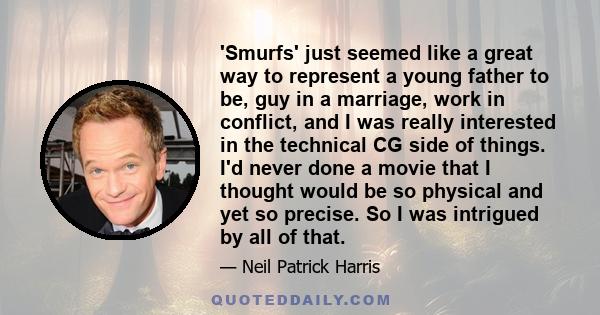 'Smurfs' just seemed like a great way to represent a young father to be, guy in a marriage, work in conflict, and I was really interested in the technical CG side of things. I'd never done a movie that I thought would