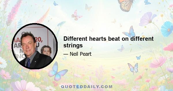 Different hearts beat on different strings