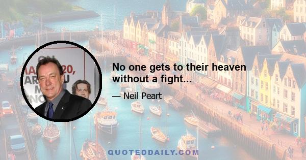 No one gets to their heaven without a fight...