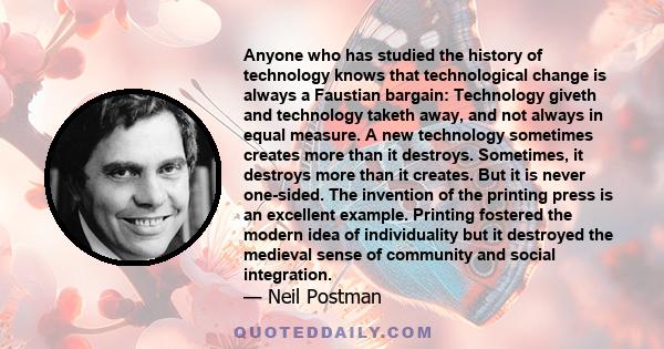 Anyone who has studied the history of technology knows that technological change is always a Faustian bargain: Technology giveth and technology taketh away, and not always in equal measure. A new technology sometimes