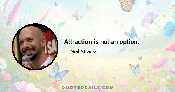 Attraction is not an option.