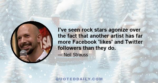 I've seen rock stars agonize over the fact that another artist has far more Facebook 'likes' and Twitter followers than they do.