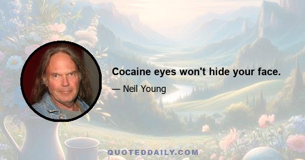 Cocaine eyes won't hide your face.