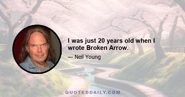 I was just 20 years old when I wrote Broken Arrow.