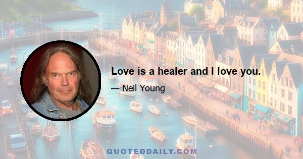 Love is a healer and I love you.