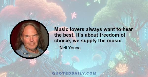 Music lovers always want to hear the best. It's about freedom of choice, we supply the music.