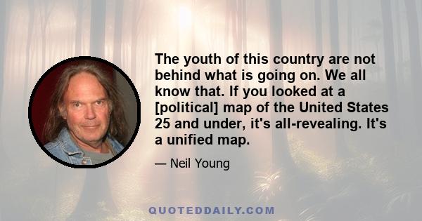 The youth of this country are not behind what is going on. We all know that. If you looked at a [political] map of the United States 25 and under, it's all-revealing. It's a unified map.