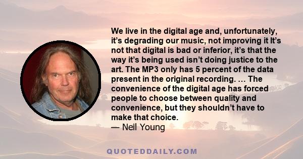 We live in the digital age and, unfortunately, it’s degrading our music, not improving it It’s not that digital is bad or inferior, it’s that the way it’s being used isn’t doing justice to the art. The MP3 only has 5