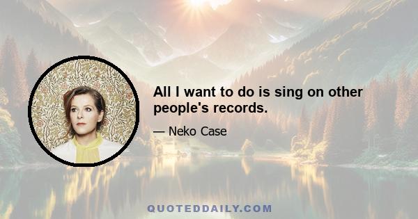 All I want to do is sing on other people's records.