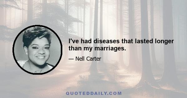 I've had diseases that lasted longer than my marriages.