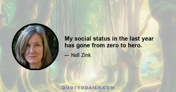 My social status in the last year has gone from zero to hero.