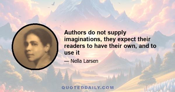 Authors do not supply imaginations, they expect their readers to have their own, and to use it