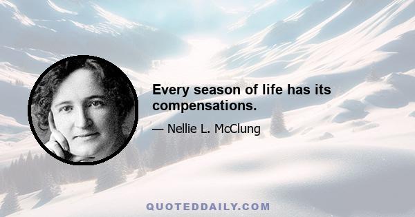 Every season of life has its compensations.