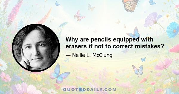 Why are pencils equipped with erasers if not to correct mistakes?