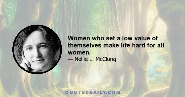 Women who set a low value of themselves make life hard for all women.