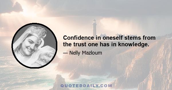 Confidence in oneself stems from the trust one has in knowledge.