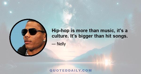 Hip-hop is more than music, it's a culture. It's bigger than hit songs.