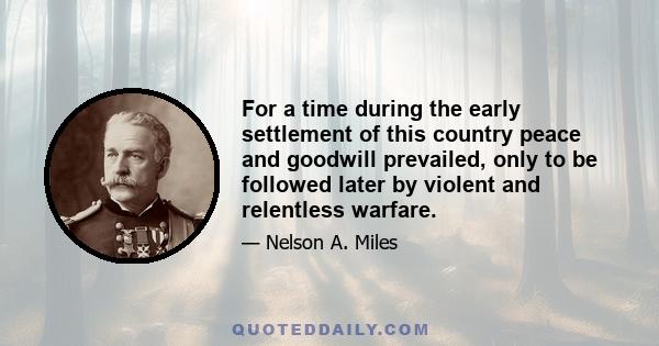 For a time during the early settlement of this country peace and goodwill prevailed, only to be followed later by violent and relentless warfare.