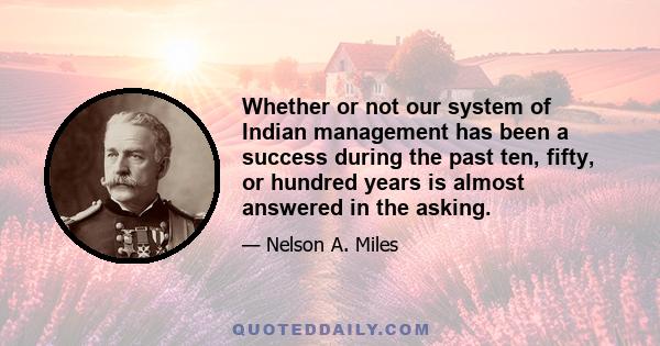 Whether or not our system of Indian management has been a success during the past ten, fifty, or hundred years is almost answered in the asking.