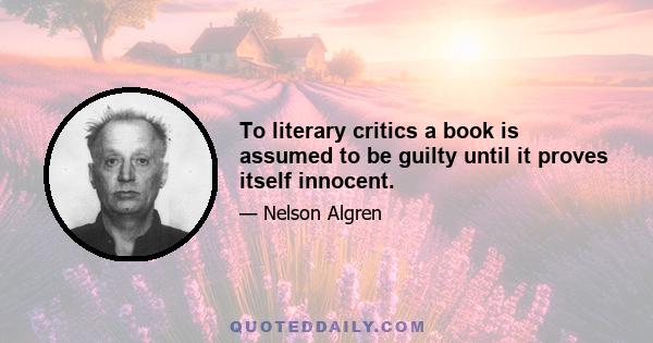 To literary critics a book is assumed to be guilty until it proves itself innocent.