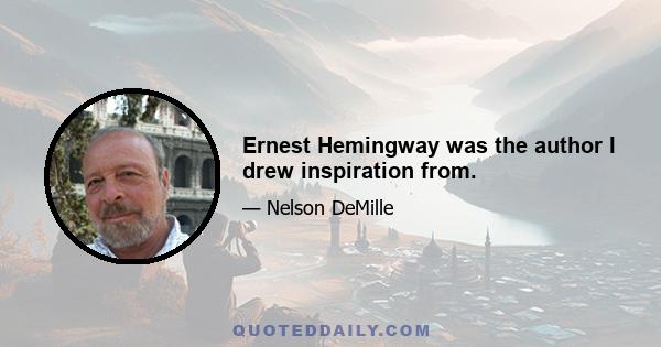 Ernest Hemingway was the author I drew inspiration from.