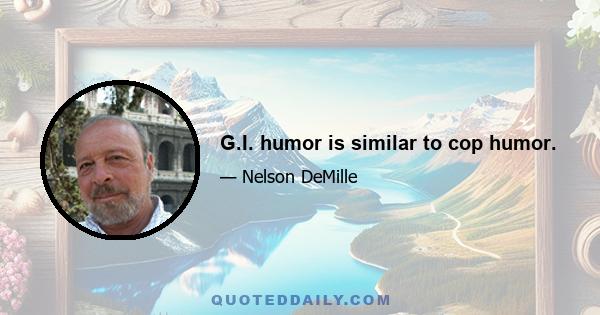 G.I. humor is similar to cop humor.