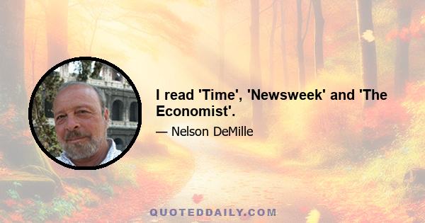 I read 'Time', 'Newsweek' and 'The Economist'.