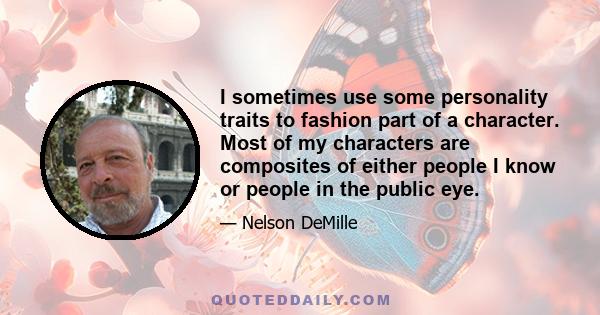 I sometimes use some personality traits to fashion part of a character. Most of my characters are composites of either people I know or people in the public eye.