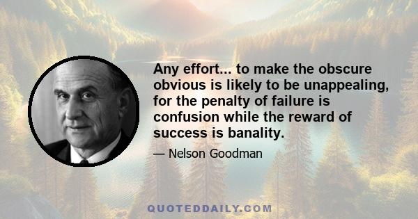 Any effort... to make the obscure obvious is likely to be unappealing, for the penalty of failure is confusion while the reward of success is banality.