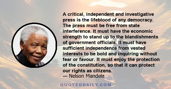 A critical, independent and investigative press is the lifeblood of any democracy. The press must be free from state interference. It must have the economic strength to stand up to the blandishments of government