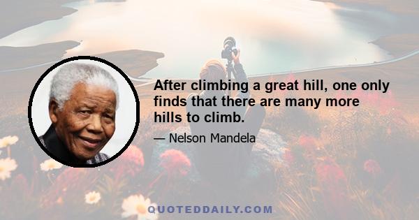 After climbing a great hill, one only finds that there are many more hills to climb.