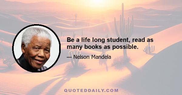 Be a life long student, read as many books as possible.