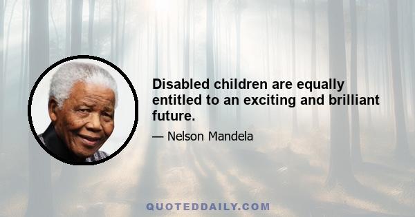 Disabled children are equally entitled to an exciting and brilliant future.