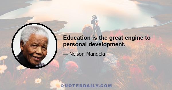 Education is the great engine to personal development.