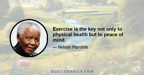 Exercise is the key not only to physical health but to peace of mind.